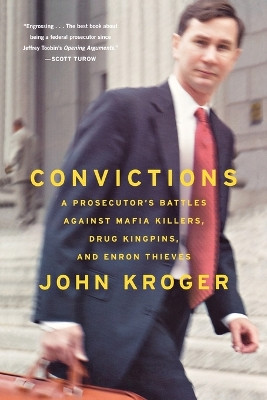 Convictions: A Prosecutor's Battles Against Mafia Killers, Drug Kingpins, and Enron Thieves by John Kroger 9780374531775