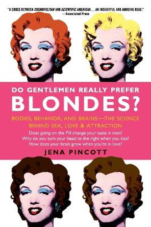 Do Gentlemen Really Prefer Blondes?: Bodies, Behavior, and Brains--The Science Behind Sex, Love, & Attraction by Jena Pincott 9780385342162