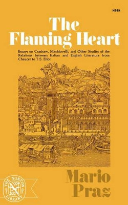 The Flaming Heart: Essays on Crashaw, Machiavelli, and Other Studies of the Relations between Italian and English Literature from Chaucer to T. S. Eliot by Mario Praz 9780393006698