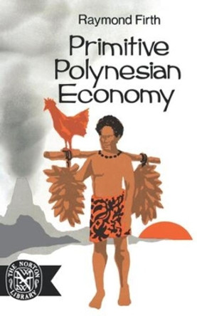 Primitive Polynesian Economy by Raymond Firth 9780393007749