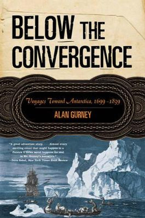 Below the Convergence: Voyages Toward Antarctica, 1699-1839 by Alan Gurney 9780393329049