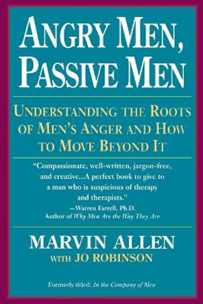 Angry Men, Passive Men: Understanding the Roots of Men's Anger and How to Move beyond it by Marvin Allen 9780449908112