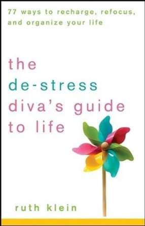 The De-stress Diva's Guide to Life: 77 Ways to Recharge, Refocus, and Organize Your Life by Ruth Klein 9780470239582