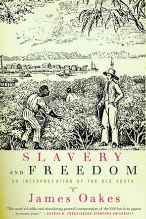 Slavery and Freedom: An Interpretation of the Old South by James Oakes 9780393317664