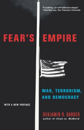 Fear's Empire: War, Terrorism, and Democracy by Benjamin R. Barber 9780393325782