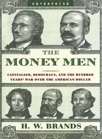 The Money Men: Capitalism, Democracy, and the Hundred Years' War Over the American Dollar by H. W. Brands 9780393330502