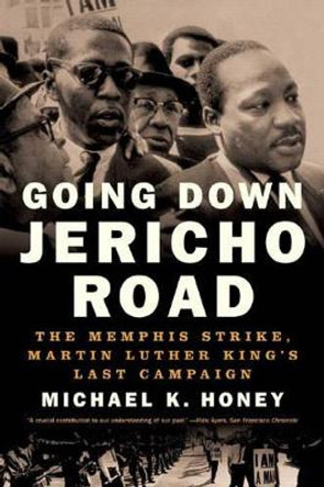 Going Down Jericho Road: The Memphis Strike, Martin Luther King's Last Campaign by Michael K. Honey 9780393330533