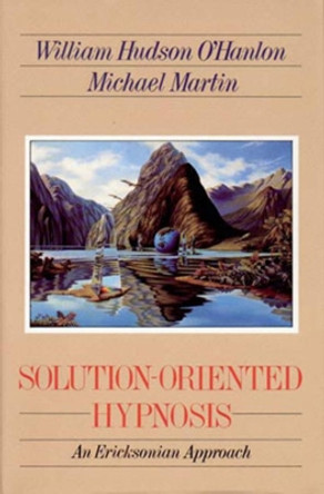 Solution-Oriented Hypnosis: An Ericksonian Approach by Bill O'Hanlon 9780393701494