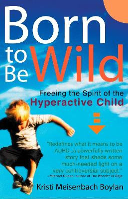 Born to be Wild: Freeing the Spirit of the Hyper-Active Child by Kristi Meisenbach Boylan 9780399528910