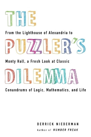 The Puzzler's Dilemma: From the Lighthouse of Alexandria to Monty Hall, a Fresh Look at Classic Conundr ums of Logic, Mathematics, and Life by Derrick Niederman 9780399537295