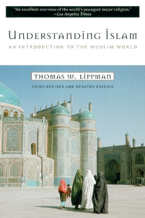 Understanding Islam: An Introduction to the Muslim World: Third Revised Edition by Thomas W. Lippman 9780452011601