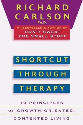 Shortcut through Therapy: Ten Principles of Growth-Oriented, Contented Living by Richard Carlson 9780452273832