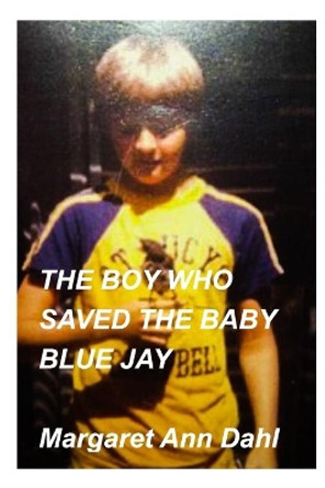 The boy who saved the baby blue jay by Margaret Ann Dahl 9780464188902