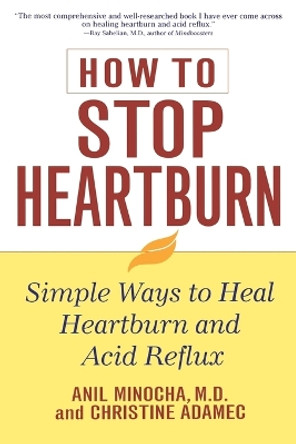 How to Stop Heartburn: Simple Ways to Heal Heartburn and Acid Reflux by Anil Minocha 9780471391395