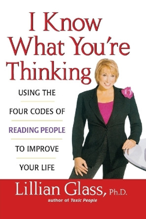 I Know What You're Thinking: Using the Four Codes of Reading People to Improve Your Life by Lillian Glass 9780471430292