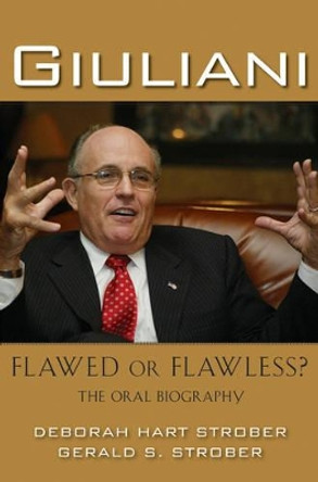 Giuliani: Flawed or Flawless? The Oral Biography by Deborah Hart Strober 9780471738350