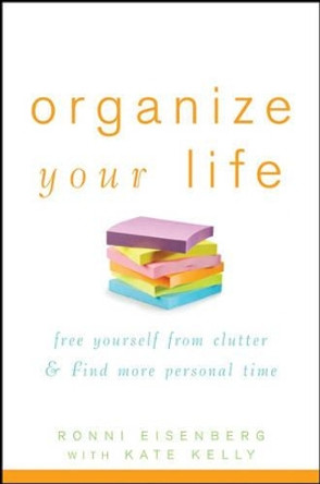 Organize Your Life: Free Yourself from Clutter and Find More Personal Time by Ronni Eisenberg 9780471784579