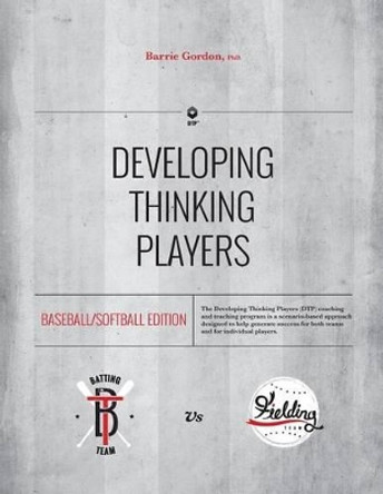 Developing Thinking Players: Baseball/Softball Edition by Barrie Gordon 9780473328221