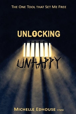 Unlocking Unhappy: The one tool that set me free by Michelle Edhouse 9780473358228