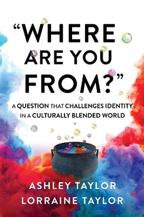 Where Are You From?: A Question That Challenges Identity in a Culturally Blended World by Lorraine Taylor 9780473634827