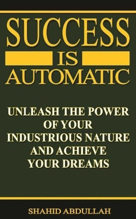 Success Is Automatic: Unleash the Power of Your Industrious Nature and Achieve Your Dreams by Roz Ayres-Williams 9780578064697