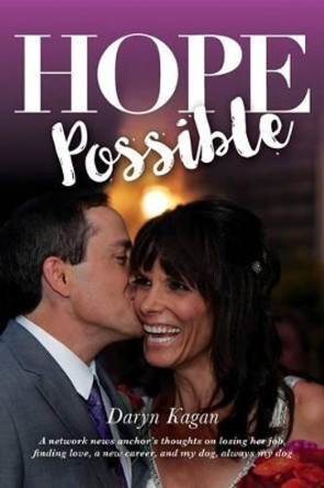 Hope Possible: A Network News Anchor's Thoughts On Losing Her Job, Finding Love, A New Career, and My Dog, Always My Dog by Daryn Kagan 9780578173924