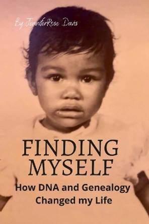 Finding Myself: How DNA and Genealogy Changed my Life by Jenniferrose Davis 9780578395203