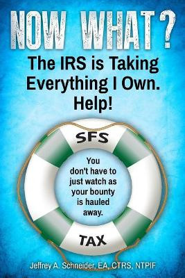 Now What? The IRS is Taking Everything I Own. Help!: You don't have to watch as your bounty is hauled away. (Life-preserving tax tips, quips & advice series Book 2) by Ntpif Jeffrey a Schneider Ea Ctrs 9780578409214
