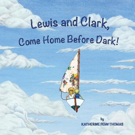 Lewis and Clark, Come Home Before Dark! by Katherine Fenn Thomas 9780578455228