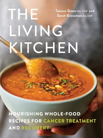 The Living Kitchen: Nourishing Whole-Food Recipes for Cancer Treatment and Recovery by Tamara Green 9780525611479