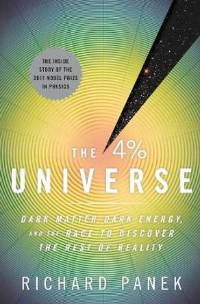 The 4 Percent Universe: Dark Matter, Dark Energy, and the Race to Discover the Rest of Reality by Richard Panek 9780547577579