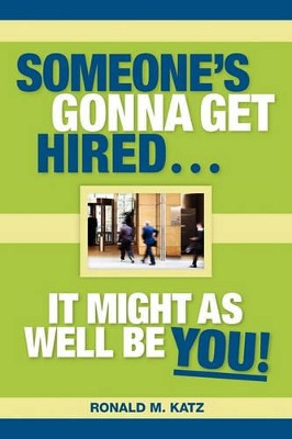 Someone's Gonna Get Hired: It Might As Well Be You! by Ronald M Katz 9780578057286