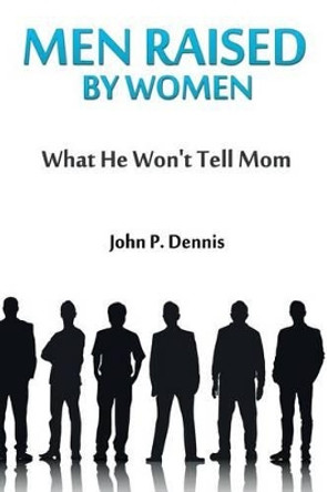 Men Raised By Women: What He Won't Tell Mom by Roq Savage 9780578162997