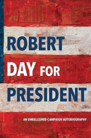 Robert Day for President by Robert Day 9780578176925