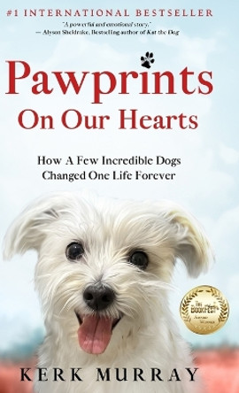 Pawprints On Our Hearts: How A Few Incredible Dogs Changed One Life Forever by Kerk Murray 9780578253220