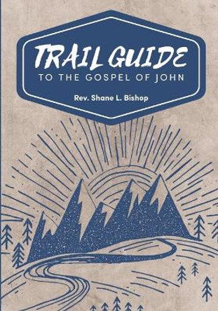 Trail Guide to the Gospel of John by Shane Bishop 9780578255309