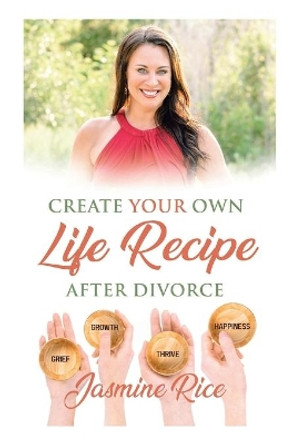Create Your Own Life Recipe After Divorce by Jasmine Rice 9780578302539