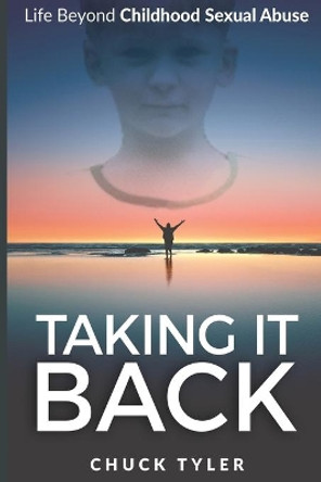 Taking It Back: Life Beyond Childhood Sexual Abuse by Chuck Tyler 9780578434544