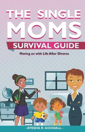 Single Moms Survival Guide: Moving on with Life After Divorce by Adrienne E Bell 9780578437699