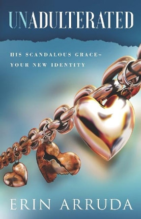 Unadulterated: His Scandalous Grace-Your New Identity by Chuck Ammons 9780578459806