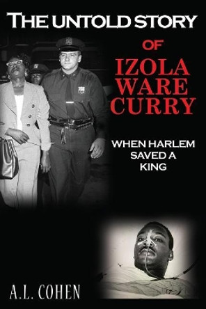 The Untold Story of Izola Ware Curry: When Harlem Saved A King by Janet Cohen 9780578467917