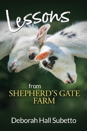 Lessons from Shepherd's Gate Farm by Deborah Hall Subetto 9780578523736