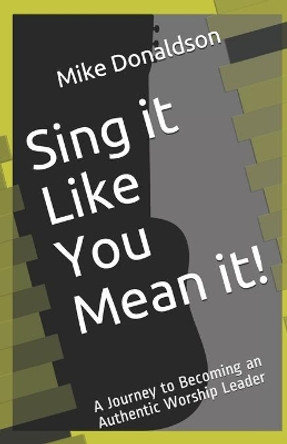 Sing it Like You Mean it!: A Journey to Becoming an Authentic Worship Leader by Amy Halas Goff 9780578500263