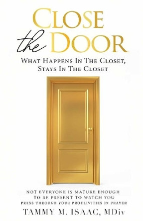 Close the Door: What Happens In the Closet Stays in the Closet! by Tammy M Isaac 9780578531748