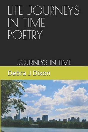 Life Journey's in Time Poetry: Journey's in Time by Debra J Dixon 9780578533148