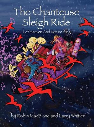 The Chanteuse Sleigh Ride: Let Heaven And Nature Sing by Robin Macblane 9780578557014