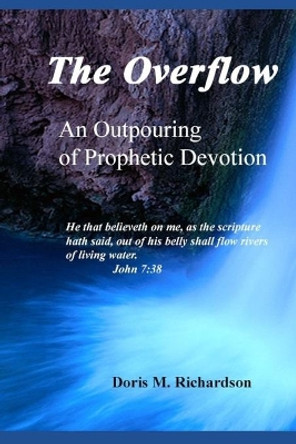 The Overflow: An Outpouring of Prophetic Devotion by Doris M Richardson 9780578580173