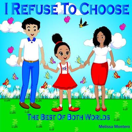 I Refuse To Choose: The Best Of Both Worlds by Melissa Montero 9780578592619