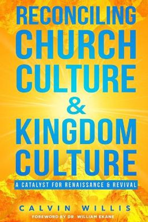 Reconciling Church Culture and Kingdom Culture: A Catalyst For Renaissance and Revival by William Ekane 9780578605838