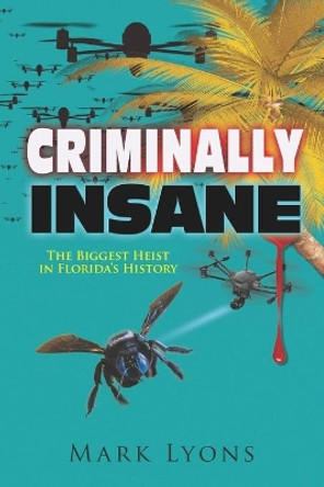 Criminally Insane: The Biggest Heist in Florida History by Mark Lyons 9780578797526